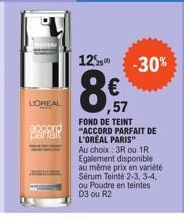 LOREAL  BOPPER  12% -30%  8€  57  FOND DE TEINT "ACCORD PARFAIT DE L'ORÉAL PARIS" Au choix: 3R ou 1R Egalement disponible au même prix en variété Sérum Teinté 2-3, 3-4, ou Poudre en teintes D3 ou R2 