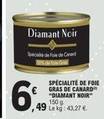 Diamant Noir  Spécialité de Foie de Canard 35% de Foie Gra  6%  ,49 Le kg: 43,27 €.  SPÉCIALITÉ DE FOIE GRAS DE CANARD "DIAMANT NOIR" 150 g. 