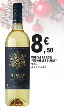 sin  muscat de noel wat bete  €  ,50  muscat de noël "vignobles d'agly"  75 cl.  le l: 11,33 € 