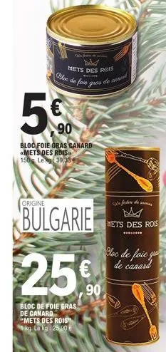 origine  qu  mets des rois  bloc de foie gras  90  bloc foie gras canard «mets des rois 150g le r 39,33 €  bulgarie  "mets des rois  kg le kg: 25,90 €  de cand  25%  bloc de foie gras de canard  fetin