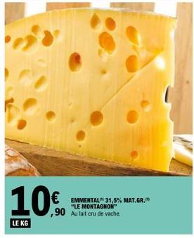 10€  LE KG  € EMMENTAL 31,5% MAT.GR.  "LE MONTAGNON" ,90 Au lait cru de vache 