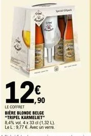 12€  1,90  le coffret bière blonde belge "tripel karmeliet" 8,4% vol. 4 x 33 cl (1,32 l). le l: 9,77 €. avec un verre.  grill 