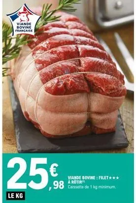 viande bovine francaise  le kg  25€  viande bovine: filet***  ,98 caissette de 1 kg minimum,  