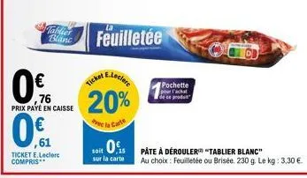 €  0.76  76  prix paye en caisse  ,61  ticket e.leclerc compris**  tablier  blanc feuilletée  ticket  20%  de la carte  soir €  15  sur la carte  pochette pour l'achat de ce produc  od  pâte à déroule