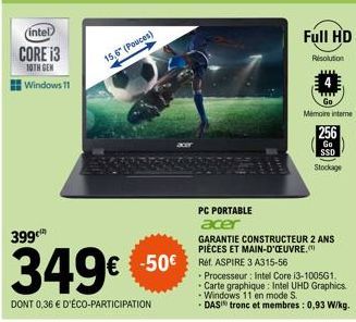 (intel) CORE 13  10TH GEN Windows 11  399  15,6" (Pouces)  349€  DONT 0,36 € D'ÉCO-PARTICIPATION  acer  € -50€ -50€ Ref ASPIRE 3 A315-56  Resolution  256  Go SSD  Stockage  PC PORTABLE acer  GARANTIE 