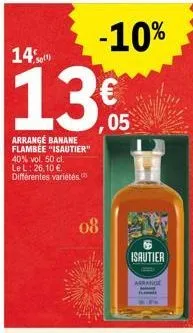 14%)  13€  ,05  arrange banane flambée "isautier" 40% vol. 50cl. le l: 26,10 €. différentes variétés  -10%  08  1 isautier  arrange 