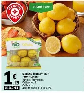 marqua  bio cilin  vloge  1€  €"bio village"  le sachet  produit bio  citrons jaunes* bio*  ,29 catégorie: 2  variété: primofiore.  calibre: 4. 4 fruits soit 0,33 € la pièce. 