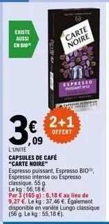 existe  aussi  en bio  3.6.  09  cvo-5  2+1  offert  carte noire  potte  espresso pussants  espresso puissant, espresso bio espresso intense ou espresso classique, 55 g le kg 56,18 €  par 3 (165 g): 6