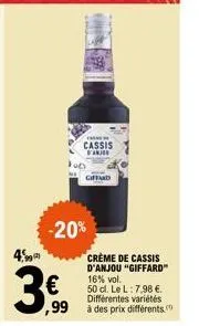 con  cassis  akie  4  360  giffard  -20%  crème de cassis d'anjou "giffard" 16% vol.  50 cl. le l: 7,98 €. différentes variétés  ,99 à des prix différents. 