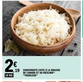 2€  le kg  ,19 choucroute cuite à la graisse de canard et au riesling "tradilege"  
