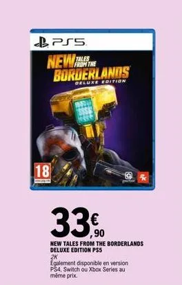 18  ps5  new from the borderlands  deluxe edition  également disponible en version ps4, switch ou xbox series au même prix.  ,90  new tales from the borderlands deluxe edition ps5  2k 