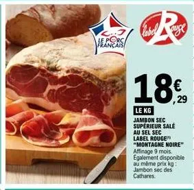 le porc français  label rouse  18%  le kg jambon sec supérieur sale au sel sec label rouge "montagne noire" affinage 9 mois. également disponible au même prix kg: jambon sec des cathares. 