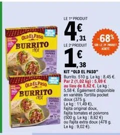 oldelpaso burrito  k  oldelpaso burrito kit  papers  le 1" produit  4€  ,31 -68%  le 2" produit sur le 20 peet  achete  138  38  €  kit "old el paso" burrito. 510 g. le kg: 8,45 €. par 2 (1,02 kg): 5,