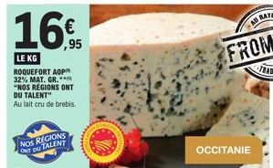 16€  ,95  LE KG ROQUEFORT AOP 32% MAT. GR.** "NOS RÉGIONS ONT DU TALENT"  Au lait cru de brebis.  NOS REGIONS ONT DU TALENT  OCCITANIE 