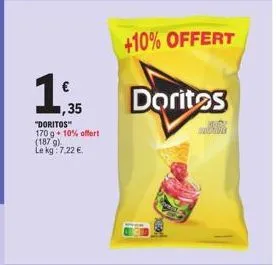 €  1,35  "doritos" 170 g 10% offert (187 g) le kg: 7,22 €.  +10% offert  doritos 