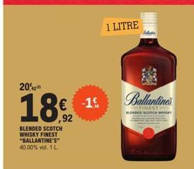 BLENDED SCOTCH WHISKY FINEST  "BALLANTINE'S" 40.00% vol. 1 L.  20%20  18€ -15  ,92  1 LITRE  www  46  Callantine  FINEST BLENDER SCOTCH W 