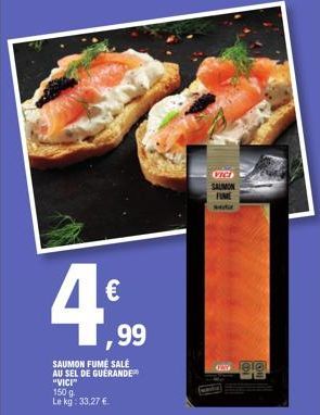 SAUMON FUME SALE  AU SEL DE GUERANDE "VICI"  150 g Le kg: 33,27 €.  ,99  VICI  SAUMON  FIME  septie  av 180 