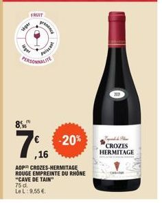 4  gat  8,95  FRUIT  promence  Puiss  PERSONNALITE  1.16  ,16  -20%  AOP CROZES-HERMITAGE ROUGE EMPREINTE DU RHONE  "CAVE DE TAIN"  75 d. Le L: 9,55 €.  Egenda de Allen  CROZES HERMITAGE 