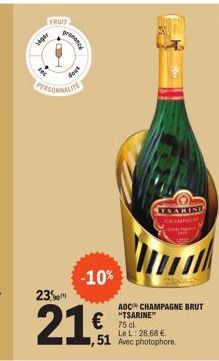 siger  A  FRUIT  100  premence  doux  -10%  23  21€  FSARINI CHAMPAGN  Hul  AOC CHAMPAGNE BRUT "TSARINE**  €75cl  Le L: 28,68 €  51 Avec photophore 