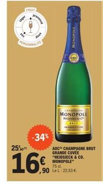 FRUIT  Hoger  presence  PERSONNALITE  -34%  25%  16€  MONOPOLE  H  CHAMPAGNE  MONOPOLE BEIDSECO-C  AOC CHAMPAGNE BRUT GRANDE CUVÉE "HEIDSIECK & CO. MONOPOLE" 75 cl.  ,90 LeL: 22,53 € 