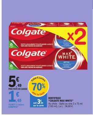 O  Colgate  Colgate®  TESTE CUNIQUEMENT POUR LE JOU  TESTE CUNQUEMENT POURRA 100% DES TACHES DE SURFACE  PRIX PAYE ENCAISSE  1,  1,65 TICKET & Lacer COMPRIS  A E.Leclere  Ticket  49 70%  de la Carte  