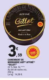 BECAMEMBERT  DE  AFFINÉ  Gillot  AU LAIT CRU Would to Win  ,59  CAMEMBERT DE NORMANDIE AOP AFFINE "GILLOT"  22 % Mat. Gr.***  Au lait de vache cru 2509 Lekg: 14,36 €  ORMANDI 