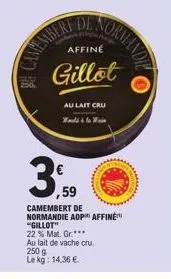 becamembert  de  affiné  gillot  au lait cru would to win  ,59  camembert de normandie aop affine "gillot"  22 % mat. gr.***  au lait de vache cru 2509 lekg: 14,36 €  ormandi 
