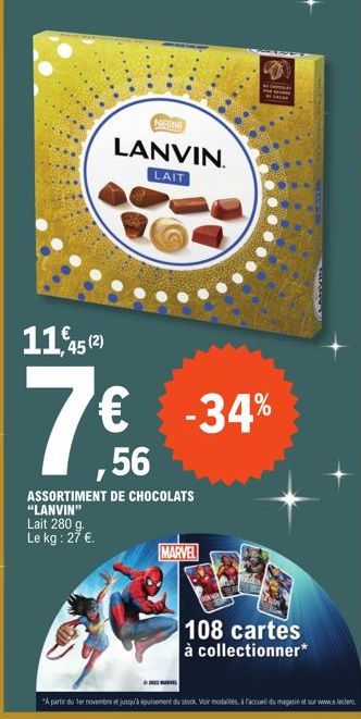 NIEM  LANVIN.  LAIT  11,45 (2)  7€  56  -34%  ASSORTIMENT DE CHOCOLATS "LANVIN"  Lait 280 g. Le kg: 27 €.  MARVEL  108 cartes à collectionner*  A partir du ter novembe jusqu'à épuisement du stock. Voi