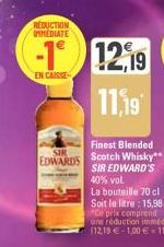 REDUCTION IMMEDIATE  SIR EDWARDS  Finest Blended Scotch Whisky** SIR EDWARD'S 40% vol  La bouteille 70 cl  