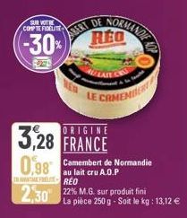 SUR VOTRE COMPTE FIDELITE  (-30%)  NORMANDE  ORIGINE  3,28 FRANCE  0,98  DE  REO  Camembert de Normandie au lait cru A.O.P MERREO  LE CAMEMBE  2,30 22% M.G. sur produit fini  La pièce 250 g - Soit le 