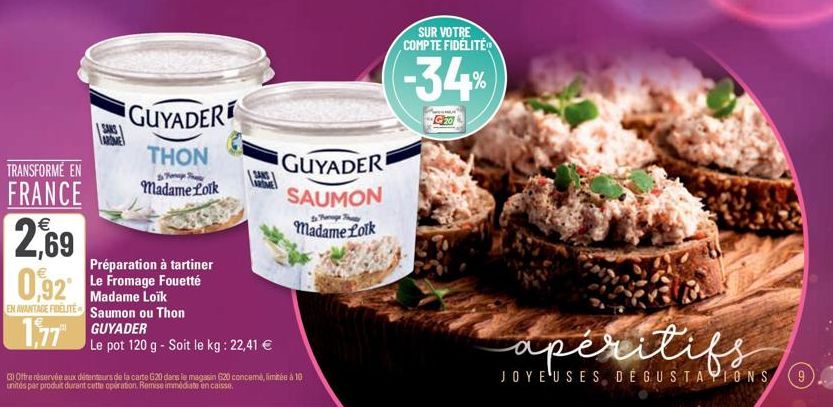 TRANSFORMÉ EN  FRANCE  €  2,69  SANS  GUYADER THON  Madame Lolk  Préparation à tartiner  0,92 Le Fromage Fouetté  Madame  EN AVANTAGE FIDELITE Saumon ou Thon  177 GUYADER  Le pot 120 g - Soit le kg: 2