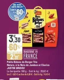 avec votre carte route  ladete  sh  60%  suble 2  3,30  -60%  petits bâtons de berger trio nature, à la noix de jambon et chorizo justin bridou  transforme en  c  2,31 france  la barquette 160 g - soi