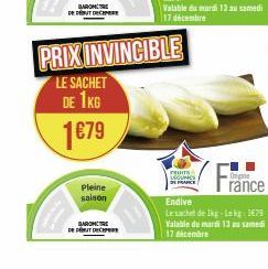 DE DÉBUT DE  Pleine  saison  PRIX INVINCIBLE  LE SACHET  DE 1KG  1€79  QAROMTRE  DE PEUT DEC  rauns Locuric  Ongine  rance  Endive  Le sachet de Ikg-Lekg|1€79 Valable du mardi 13 au samedi 17 décembre