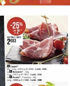 -25%  S2E SOIT PAR 2 LUMTE  2€63  B Coppa  80g Lekg: 37650 ou X2 32E88-L'unité : 3€00 ou B Mortadelle 110g  Le kg 22073 ou X2 19691-L'unité: 250 ou B Rosette-9 tranches-80g Le kg: 25€00 ou X2 21€88 - 