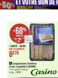 -68%  CARNITIES  SUR 2 Max  L'UNITÉ : 9€99  PAR 2 JE CAGNOTTE:  6€79  B Langoustines Entières Crues surgelées CASINO  11/15 pieces (500 Le kg: 1998  Casino  Casino  LANGOUSTINES Enter C 