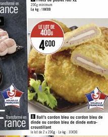 YOLALLE  FRANCAISE  LE LOT DE 400G 4€00  croustillant le lot de 2 x 200g - Le kg: 10600  VOLAILLE  FRANÇAISE  Transformé en Ball's cordon bleu ou cordon bleu de  rance dinde ou cordon bleu de dinde ex