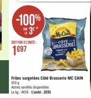 -100%  3⁰  SOIT PAR 3 L'UNITÉ:  1697  McCain  -CÔTE  BRASSERIE  CHA  HOND  Frites surgelées Côté Brasserie MC CAIN 650g  Autres variétés disponibles Le kg: 4€54-L'unité: 2€95 