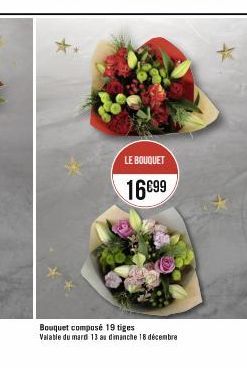 LE BOUQUET  16699  Bouquet composé 19 tiges  Valable du mard 13 au dimanche 18 décembre 