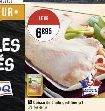 LE KG  6€95  Graines de lin  Cuisse de dinde certifiée x1  VISABLE FRANCAISE 