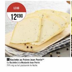 LE KG  12690  Raclette au Poivre Jean Perrin Ou Raclette à la Moutarde lean Perrin 26% mg au lait pasteurisé de Vache 