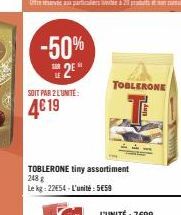 -50% 2⁹*  SOIT PAR 2 LUNITE:  4€19  TOBLERONE tiny assortiment 248 g  Le kg: 22654-L'unité: 559  TOBLERONE 