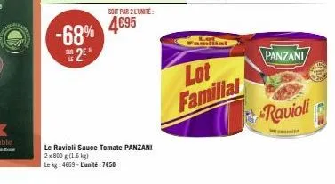 soit par 2 lunite:  -68% 4€95 2*  le ravioli sauce tomate panzani 2x 800 g (1.6 kg)  le kg 4659-l'unité : 7€50  lot familial  panzani  ravioli 