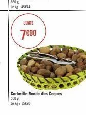 l'unite  7€90  corbeille ronde des coques 500 g lekg 1580 