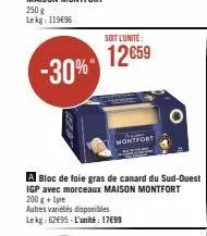 -30%  soit lunite:  12€59  montfort  a bloc de foie gras de canard du sud-ouest igp avec morceaux maison montfort 200 g + lyre  autres variétés disponibles lekg: 62€95-l'unité: 17699 