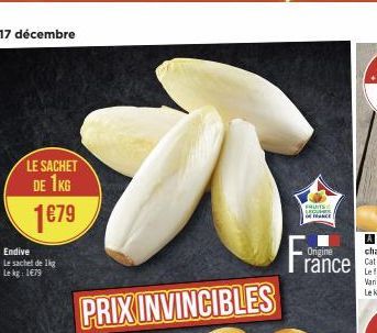 LE SACHET DE 1KG  1€79  Endive Le sachet de 1kg Le kg: 1479  D  PRIX INVINCIBLES  FRUITS  M  F  NACE  Origine  rance 