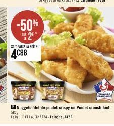 -50% 2  SOIT PAR 2 LA BOITE:  4€88  GROTE 560  VOLALLE FRANCAISE  Nuggets filet de poulet crispy ou Poulet croustillant 585g  Le kg: 11611 ou x2 8€34-La boite: GESO 