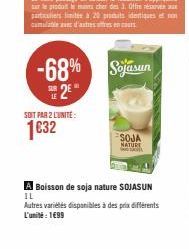 SOIT PAR 2 L'UNITE:  1€32  -68% Sojasun  2  SOJA NATURE  A Boisson de soja nature SOJASUN IL  Autres variétés disponibles à des prix différents L'unité : 1€99 