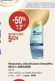 -50% 2⁰  SOIT PAR 2 L'UNITÉ:  5€24  had sbouters  DERMA  Shampooing antipelliculaire DermaXPro HEAD & SHOULDERS  HYDRATE  225 ml  Autres varietes ou formats disponibles Le litre: 31027-Lunteens 