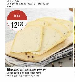 LE KG  12690  Raclette au Poivre Jean Perrin Ou Raclette à la Moutarde lean Perrin 26% mg au lait pasteurisé de Vache 