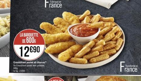 LA BARQUETTE DE 600G  12€⁹0  Croustillant poulet et churros Du Croustilant poulet avec potatoes 600g  Le kg 21€50  Transforme en  rance 